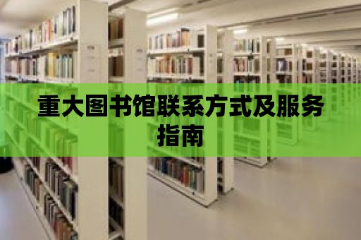 重大圖書館聯(lián)系方式及服務指南