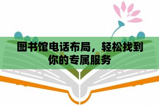 圖書館電話布局，輕松找到你的專屬服務