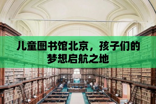 兒童圖書館北京，孩子們的夢想啟航之地