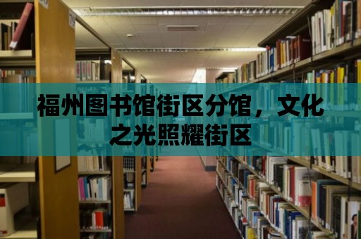 福州圖書館街區(qū)分館，文化之光照耀街區(qū)