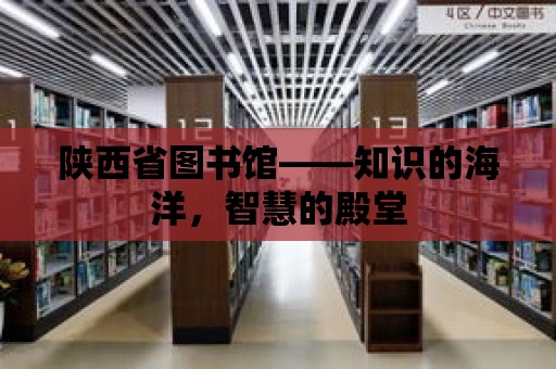 陜西省圖書館——知識的海洋，智慧的殿堂