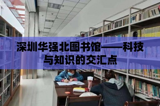 深圳華強北圖書館——科技與知識的交匯點