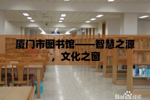 廈門市圖書館——智慧之源，文化之窗