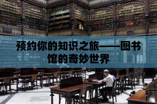 預約你的知識之旅——圖書館的奇妙世界