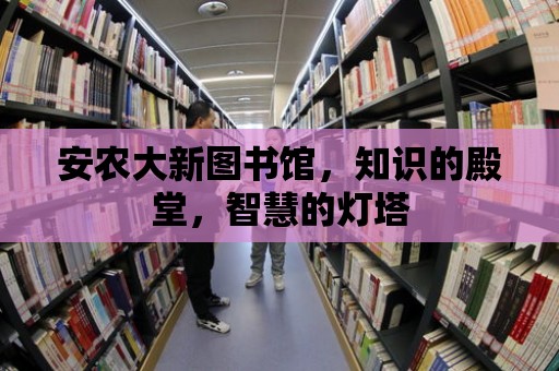 安農(nóng)大新圖書館，知識的殿堂，智慧的燈塔