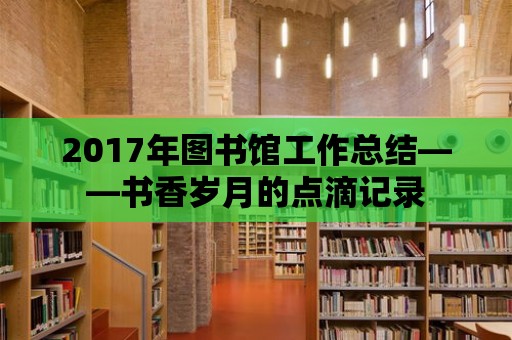 2017年圖書館工作總結——書香歲月的點滴記錄