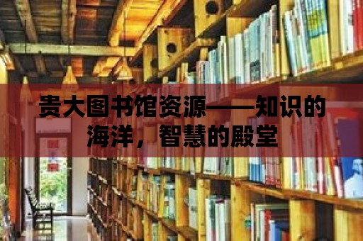 貴大圖書館資源——知識的海洋，智慧的殿堂