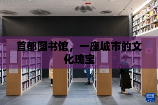 首都圖書館，一座城市的文化瑰寶