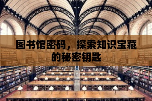 圖書館密碼，探索知識寶藏的秘密鑰匙