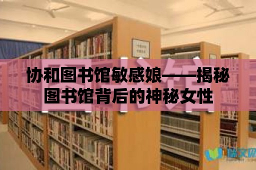 協(xié)和圖書館敏感娘——揭秘圖書館背后的神秘女性