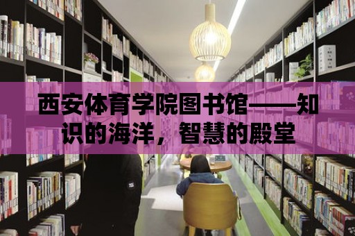 西安體育學院圖書館——知識的海洋，智慧的殿堂