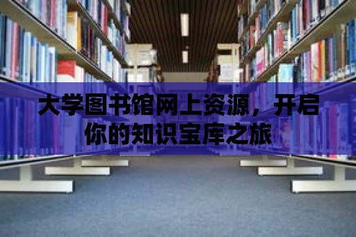 大學圖書館網上資源，開啟你的知識寶庫之旅