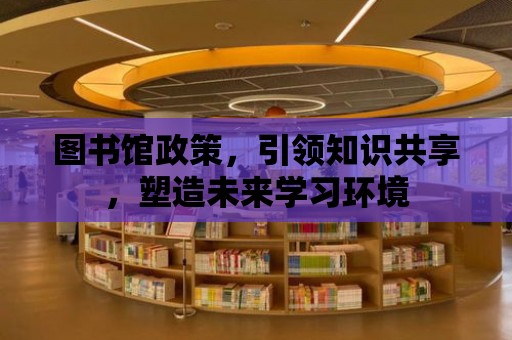 圖書館政策，引領知識共享，塑造未來學習環境