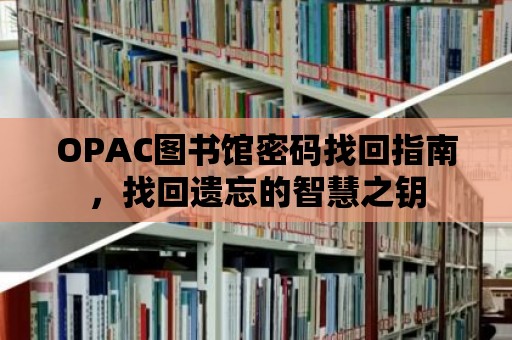 OPAC圖書館密碼找回指南，找回遺忘的智慧之鑰