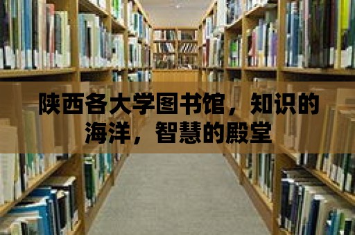 陜西各大學圖書館，知識的海洋，智慧的殿堂