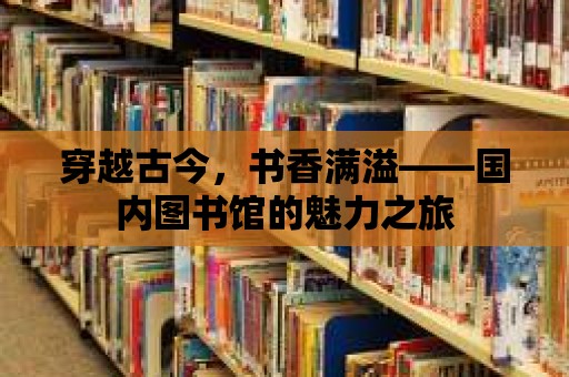 穿越古今，書香滿溢——國內圖書館的魅力之旅