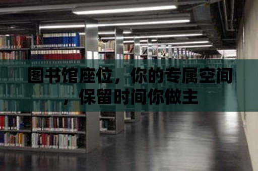 圖書館座位，你的專屬空間，保留時間你做主