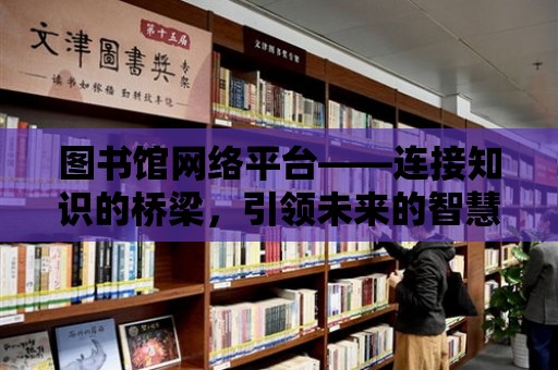 圖書館網絡平臺——連接知識的橋梁，引領未來的智慧之旅