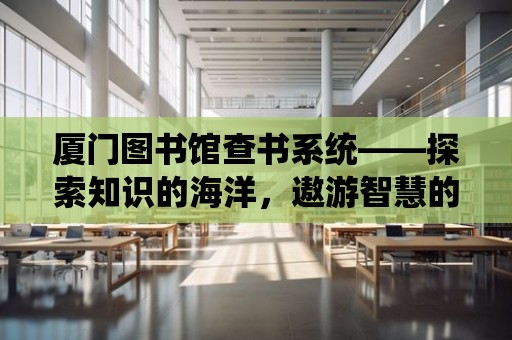 廈門圖書館查書系統——探索知識的海洋，遨游智慧的世界