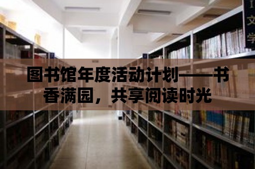 圖書館年度活動計劃——書香滿園，共享閱讀時光