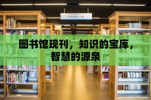 圖書館現刊，知識的寶庫，智慧的源泉