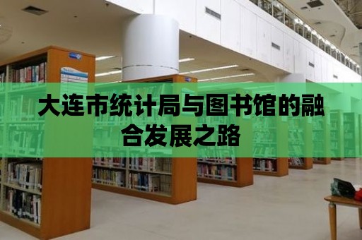 大連市統(tǒng)計(jì)局與圖書館的融合發(fā)展之路