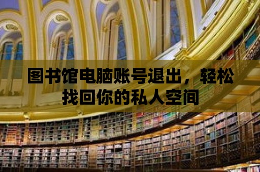 圖書館電腦賬號退出，輕松找回你的私人空間