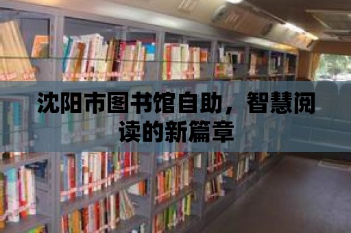 沈陽市圖書館自助，智慧閱讀的新篇章