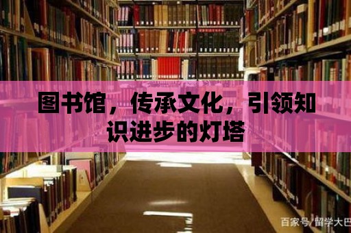 圖書館，傳承文化，引領知識進步的燈塔