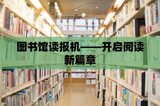 圖書館讀報機——開啟閱讀新篇章