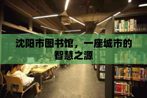 沈陽市圖書館，一座城市的智慧之源