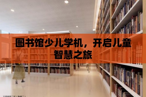 圖書館少兒學機，開啟兒童智慧之旅