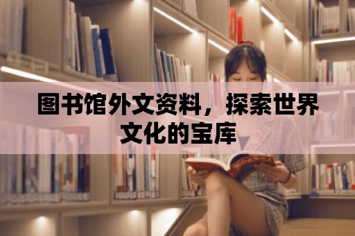 圖書館外文資料，探索世界文化的寶庫