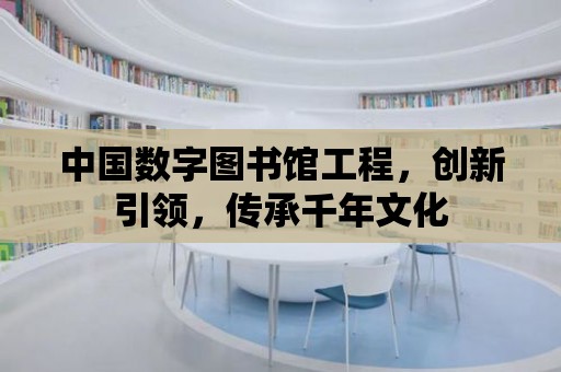 中國數字圖書館工程，創新引領，傳承千年文化