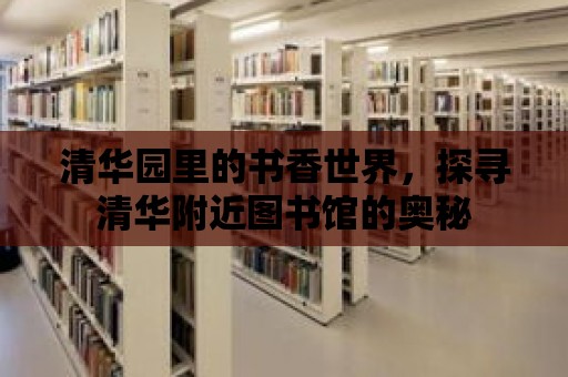 清華園里的書香世界，探尋清華附近圖書館的奧秘