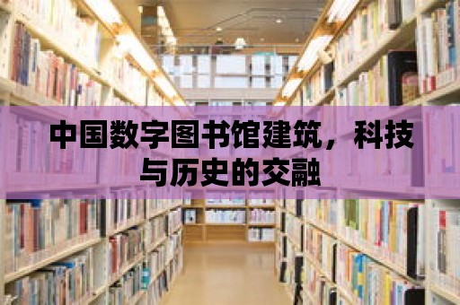 中國數字圖書館建筑，科技與歷史的交融