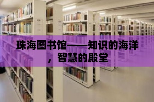 珠海圖書館——知識的海洋，智慧的殿堂