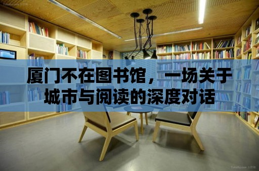 廈門不在圖書館，一場關于城市與閱讀的深度對話