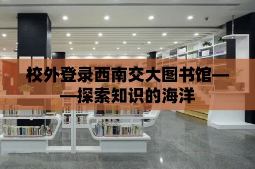 校外登錄西南交大圖書館——探索知識的海洋