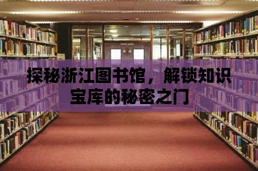 探秘浙江圖書館，解鎖知識寶庫的秘密之門