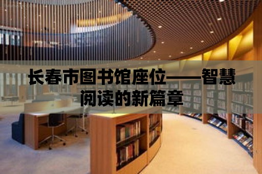 長春市圖書館座位——智慧閱讀的新篇章