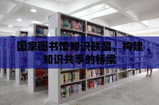 國家圖書館知識聯盟，構建知識共享的橋梁