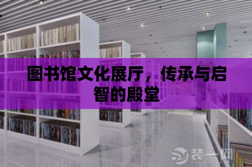 圖書館文化展廳，傳承與啟智的殿堂