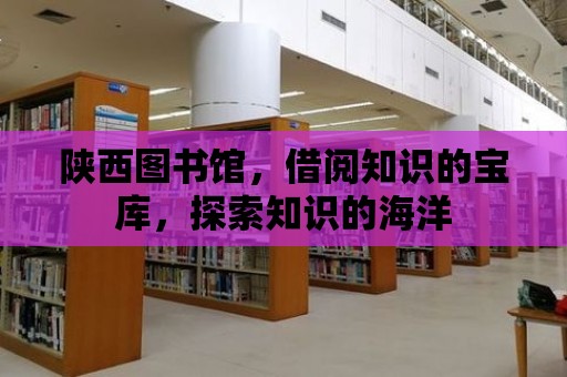 陜西圖書館，借閱知識的寶庫，探索知識的海洋