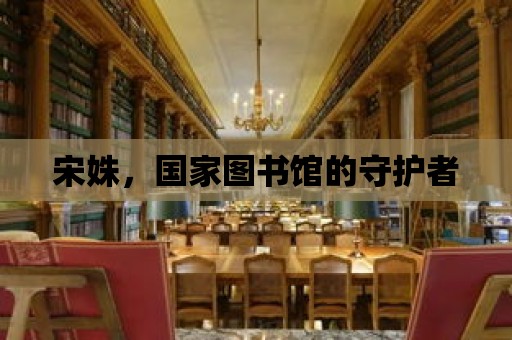 宋姝，國家圖書館的守護者