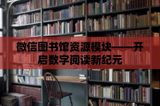 微信圖書館資源模塊——開啟數字閱讀新紀元