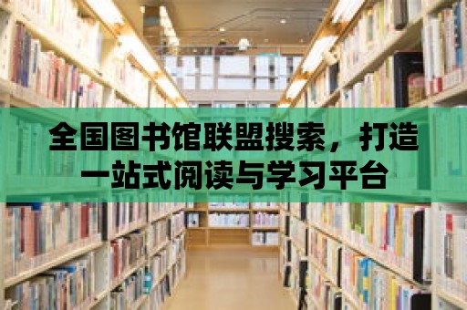 全國圖書館聯盟搜索，打造一站式閱讀與學習平臺