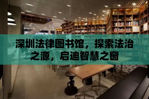 深圳法律圖書館，探索法治之源，啟迪智慧之窗