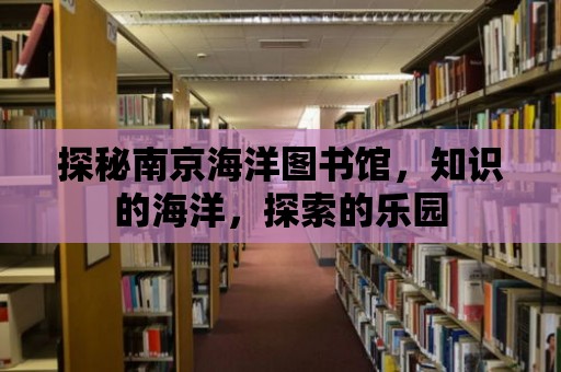 探秘南京海洋圖書館，知識的海洋，探索的樂園