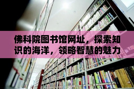 佛科院圖書館網址，探索知識的海洋，領略智慧的魅力